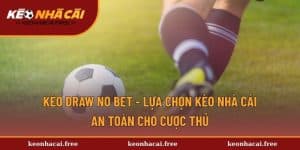 Kèo Draw No Bet - Lựa Chọn Kèo Nhà Cái An Toàn Cho Cược Thủ