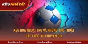 Kèo Hòa Ngoại Trừ Và Những Thủ Thuật Bắt Cược Từ Chuyên Gia