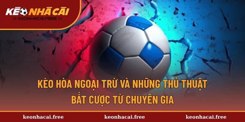Kèo Hòa Ngoại Trừ Và Những Thủ Thuật Bắt Cược Từ Chuyên Gia