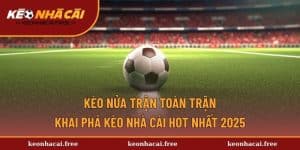Kèo Nửa Trận Toàn Trận - Khai Phá Kèo Nhà Cái Hot Nhất 2025