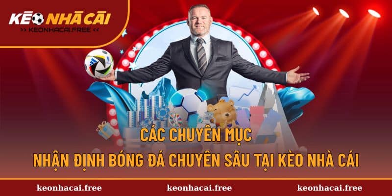 Các chuyên mục hỗ trợ nhận định bóng đá tại Kèo Nhà Cái