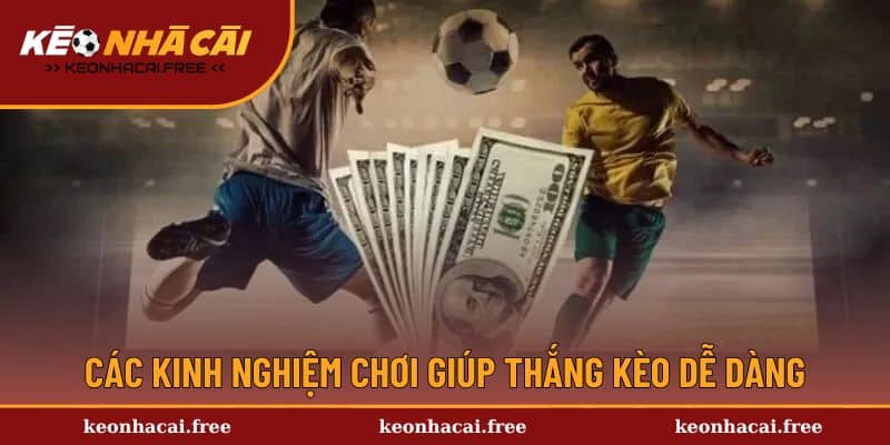 Các kinh nghiệm chơi giúp thắng kèo dễ dàng