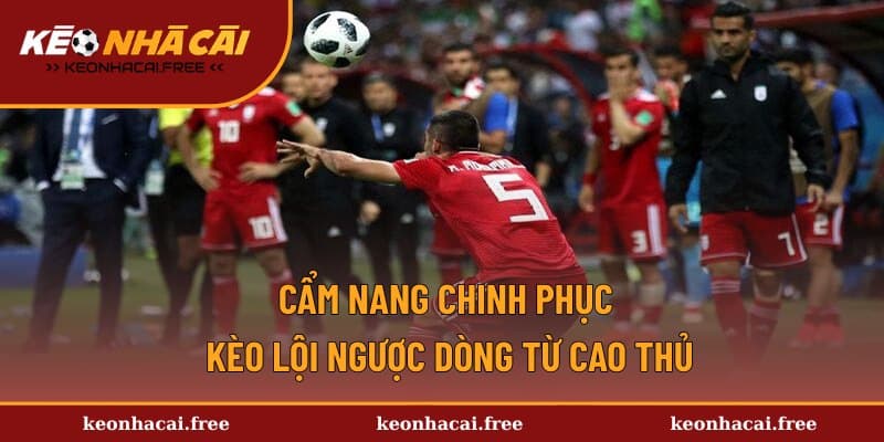 Bí quyết chơi kèo cược lội ngược dòng hay