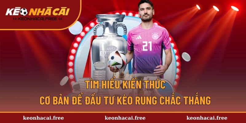 Trọn bộ kiến thức cơ bản về kèo rung là gì?
