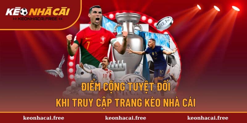 Điểm cộng từ nền tảng Kèo Nhà Cái với người dùng