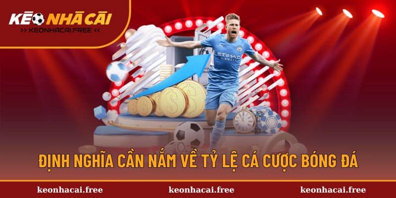 Định nghĩa cần nắm về tỷ lệ cá cược bóng đá