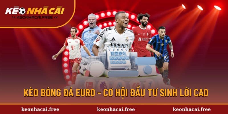 Kèo bóng đá Euro mang đến cơ hội thu lợi nhuận cao