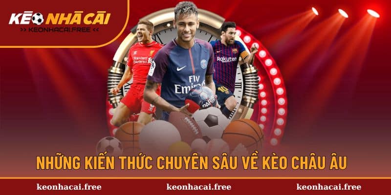 Những kiến thức chuyên sâu về kèo châu Âu