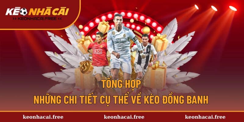 Tổng hợp những chi tiết cụ thể về kèo đồng banh