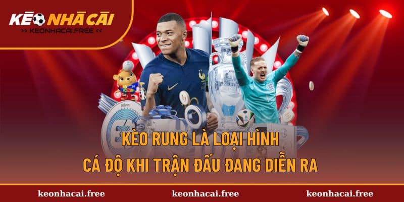 Kèo rung là loại hình cá độ khi trận đấu đang diễn ra