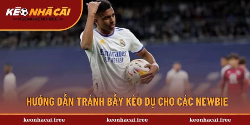 Hướng dẫn tránh bẫy kèo dụ cho các newbie