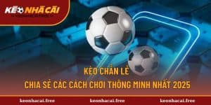 Kèo Chẵn Lẻ - Chia Sẻ Các Cách Chơi Thông Minh Nhất 2025