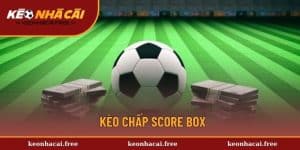 Kèo chấp Score Box