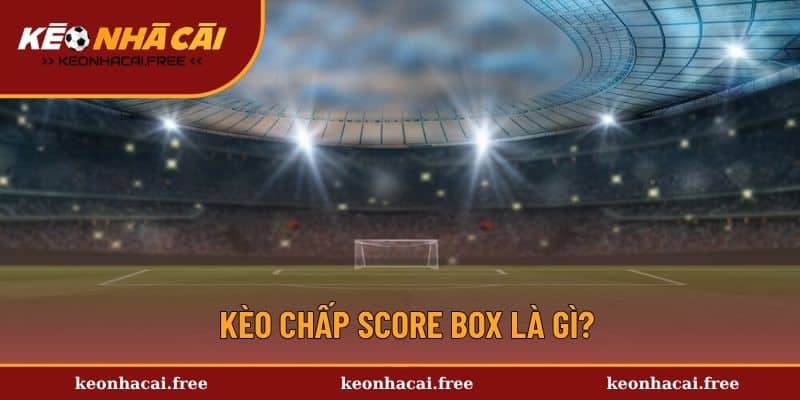 Thông tin kèo chấp Score Box 