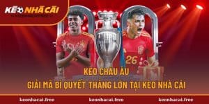 Kèo Châu Âu - Giải Mã Bí Quyết Thắng Lớn Tại Kèo Nhà Cái