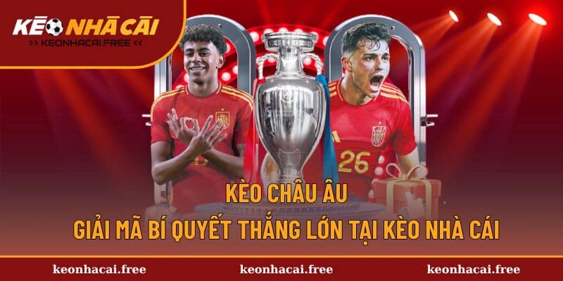 Kèo Châu Âu - Giải Mã Bí Quyết Thắng Lớn Tại Kèo Nhà Cái
