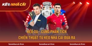 Kèo Dụ - Cùng Phân Tích Chiến Thuật Từ Kèo Nhà Cái Đưa Ra
