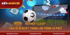 Kèo Hiệp 1 Là Gì? Chia Sẻ Bí Quyết Thắng Lớn Trong 45 Phút