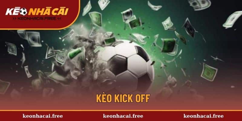 Kèo Kick Off - Thông Tin Chi Tiết Xuống Vốn Hiệu Quả Cao