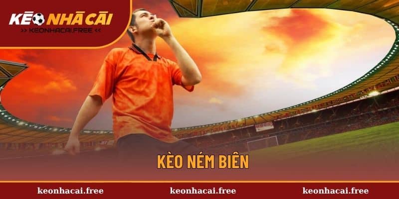 Kèo Ném Biên - Khám Phá Hình Thức Cá Độ Phổ Biến Keonhacai
