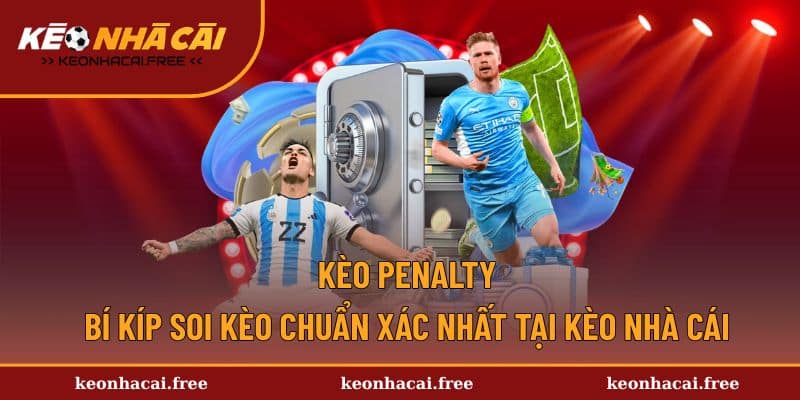 Kèo Penalty - Bí Kíp Soi Kèo Chuẩn Xác Nhất Tại Kèo Nhà Cái