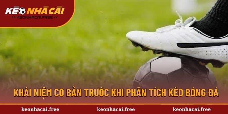 Khái niệm cơ bản trước khi phân tích kèo bóng đá