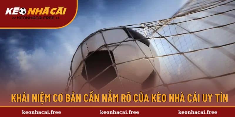 Khái niệm cơ bản cần nắm rõ của kèo nhà cái uy tín