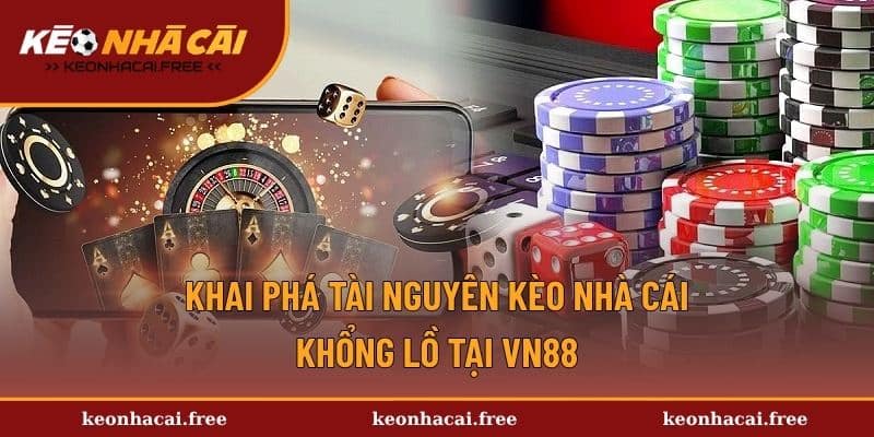 Khai phá tài nguyên kèo nhà cái khổng lồ tại VN88