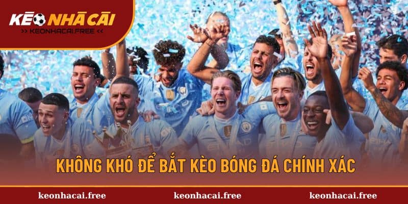 Không khó để bắt kèo bóng đá chính xác 