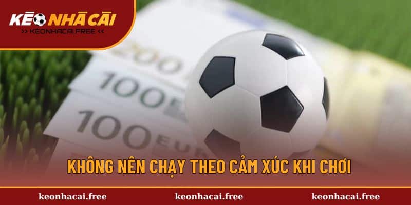 Không nên chạy theo cảm xúc khi chơi
