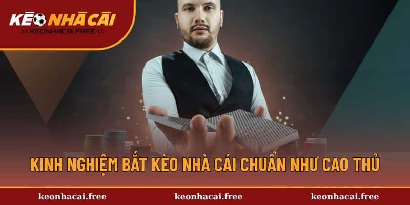 Kinh nghiệm bắt kèo nhà cái chuẩn như cao thủ