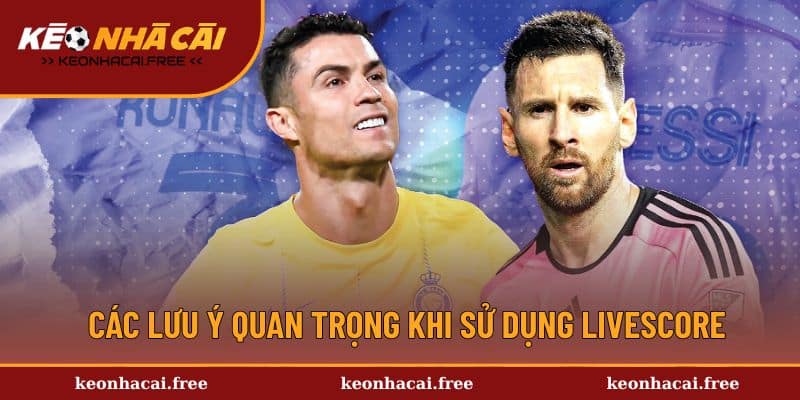 Các lưu ý quan trọng khi sử dụng nội dung Livescore