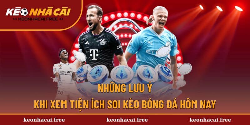 Những điểm cần lưu ý khi soi kèo hôm nay