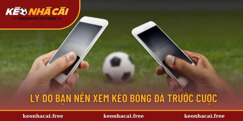 Lý do bạn nên thực hiện xem kèo bóng đá trước cược