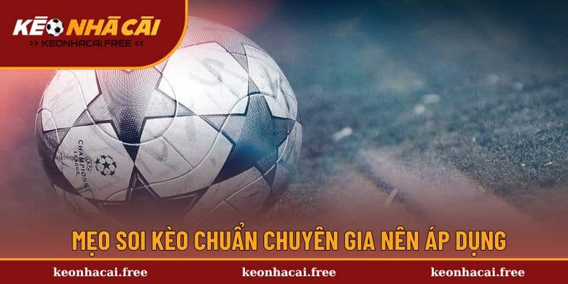 Mẹo soi kèo chuẩn chuyên gia nên áp dụng