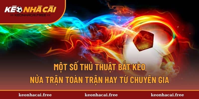 Một số thủ thuật bắt kèo nửa trận toàn trận hay từ chuyên gia