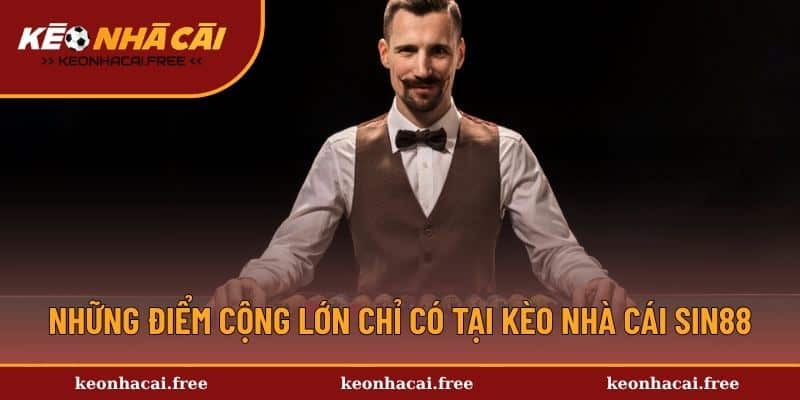 Những điểm cộng lớn chỉ có tại kèo nhà cái Sin88