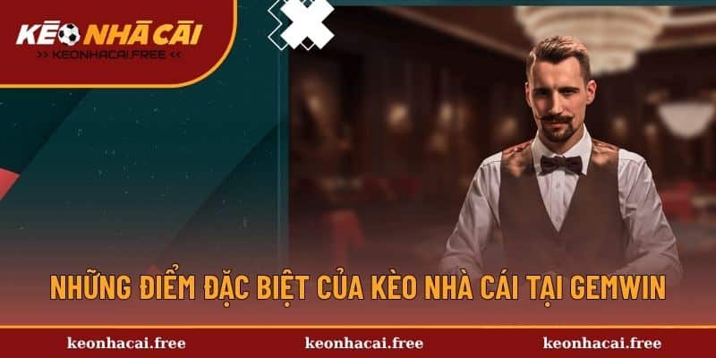 Những điểm đặc biệt của kèo nhà cái tại GemWin