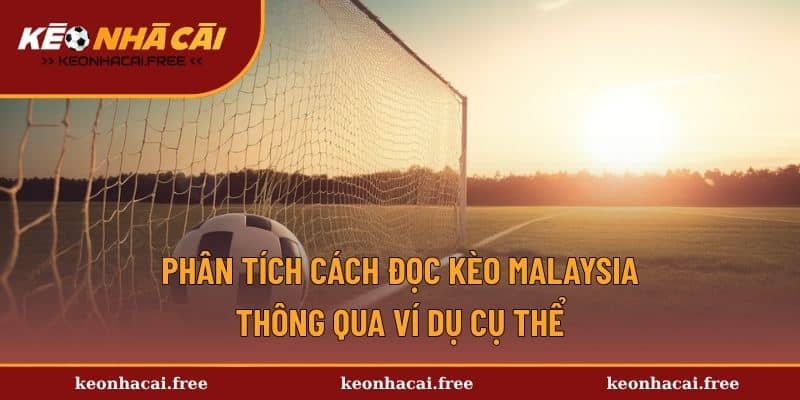 Phân tích cách đọc kèo Malaysia thông qua ví dụ cụ thể