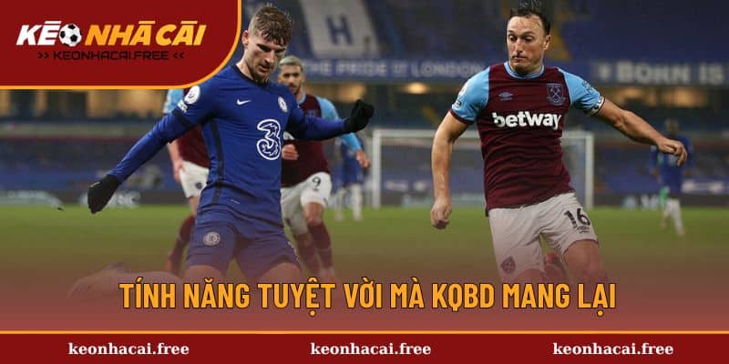 Tính năng tuyệt vời mà KQBD mang lại cho người dùng