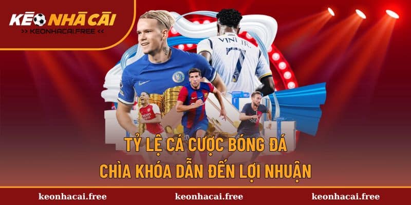 Tỷ Lệ Cá Cược Bóng Đá | Chìa Khóa Dẫn Đến Lợi Nhuận