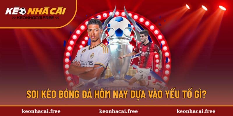 Yếu tố ảnh hưởng đến việc soi kèo bóng đá hôm nay