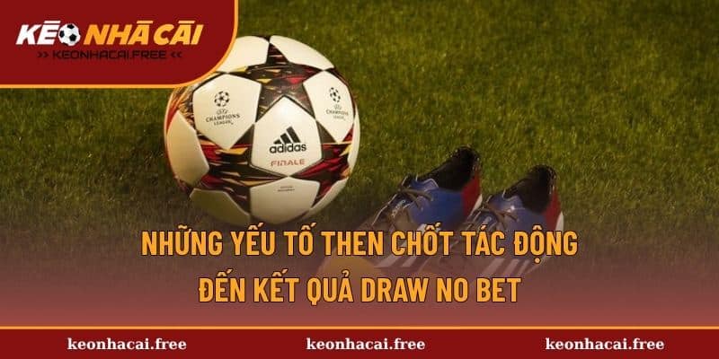 Những yếu tố then chốt tác động đến kết quả Draw No Bet